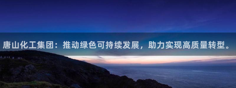 球盟会最新：唐山化工集团：推动绿色可持续发展，助力实现高质量