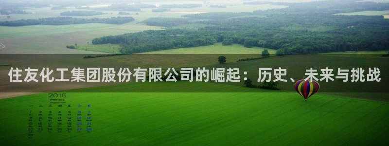 球盟会qmh登录地址：住友化工集团股份有限公司的崛起：历史、